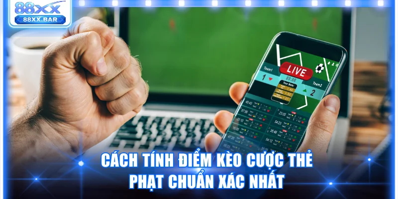 Cách tính điểm kèo cược thẻ phạt chuẩn xác nhất