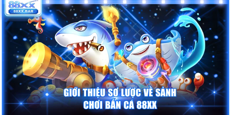 Giới thiệu sơ lược về sảnh chơi bắn cá 88XX