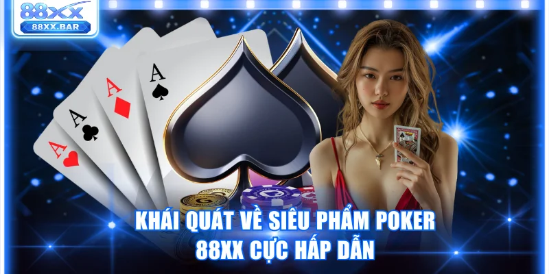 Khái quát về siêu phẩm Poker 88XX cực hấp dẫn