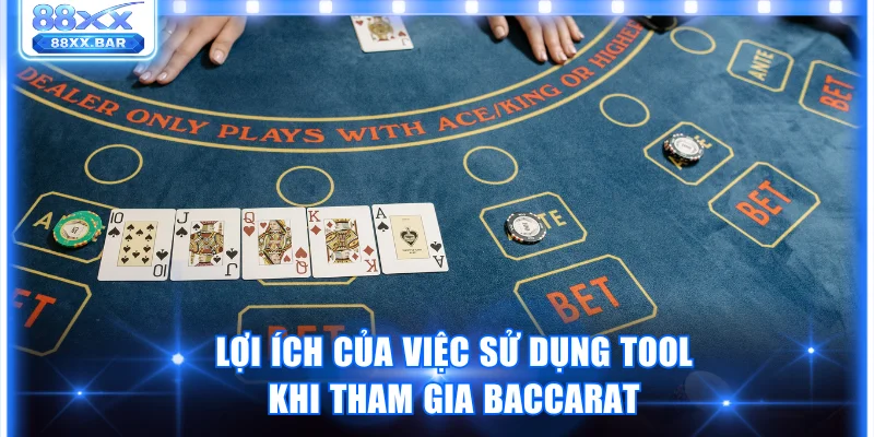 Lợi ích của việc sử dụng tool khi tham gia Baccarat