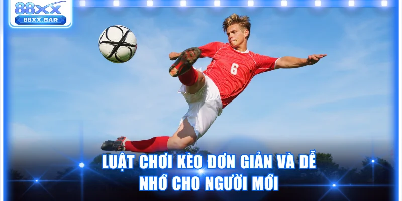 Luật chơi kèo đơn giản và dễ nhớ cho người mới