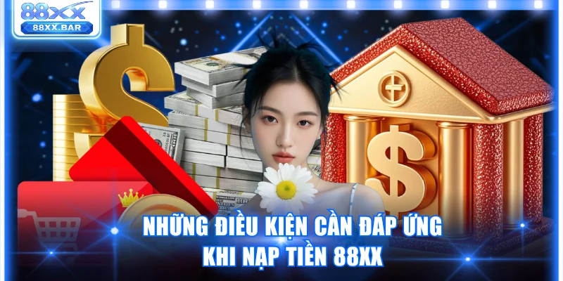 Những điều kiện cần đáp ứng khi nạp tiền 88XX