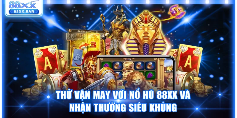 Thử Vận May Với Nổ Hũ 88XX Và Nhận Thưởng Siêu Khủng