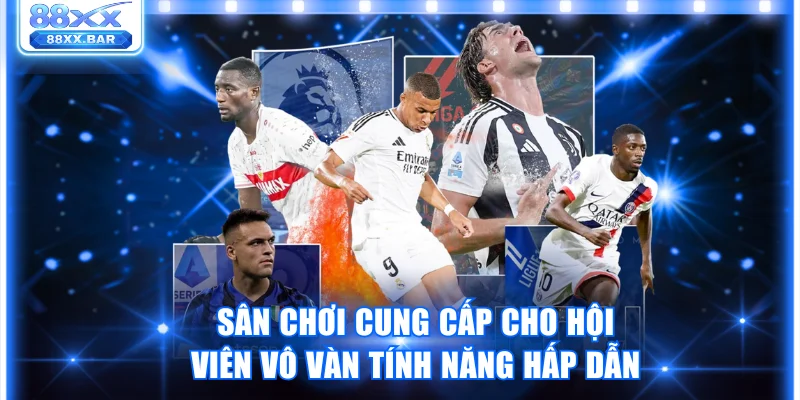 Sân chơi cung cấp cho hội viên vô vàn tính năng hấp dẫn