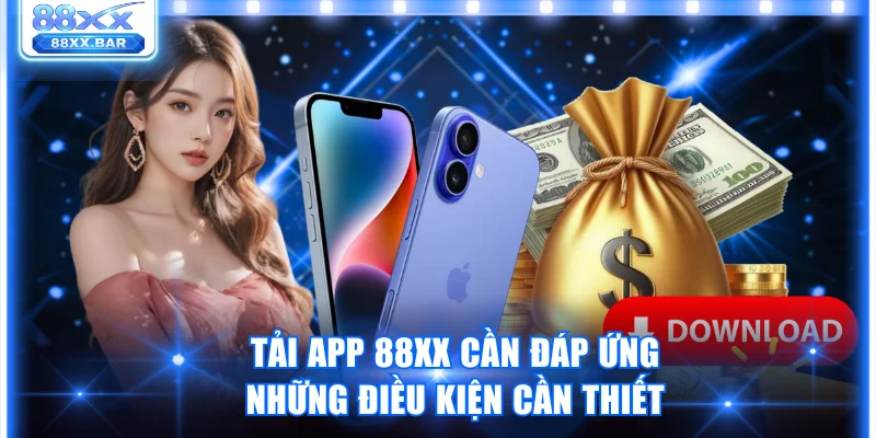 Tải app 88XX cần đáp ứng những điều kiện cần thiết