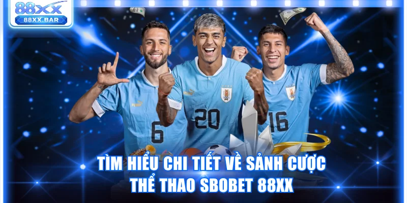 Tìm hiểu chi tiết về sảnh cược thể thao Sbobet 88XX