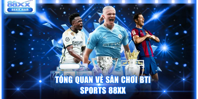 Tổng quan về sân chơi BTi Sports 88XX