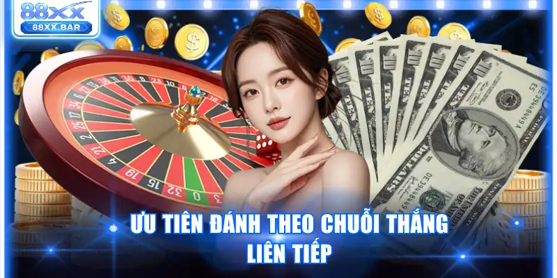 Ưu tiên đánh theo chuỗi thắng liên tiếp